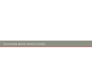 TELEVISION WHITE SPACES (TVWS)
 