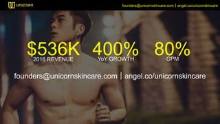 $536K2016 REVENUE
400%YoY GROWTH
80%GPM
founders@unicornskincare.com｜angel.co/unicornskincare
founders@unicornskincare.com...