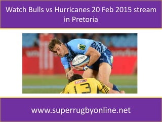 Watch Bulls vs Hurricanes 20 Feb 2015 stream
in Pretoria
www.superrugbyonline.net
 