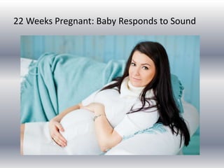 22 Weeks Pregnant: Baby Responds to Sound
 