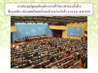 การประชุมรัฐมนตรีองค์การการค้าโลก (WTO) ครั้งที่ 8 
ที่กรุงเจนีวา ประเทศสวิตเซอร์แลนด์ ระหว่างวันที่ 14-18 ธ.ค. พ.ศ.2554 
 