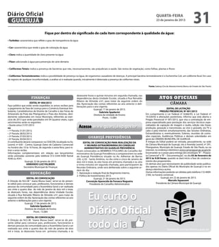 Diário Oficial
 GUARUJÁ
                                                                                                                                               quarta-feira
                                                                                                                                               23 de janeiro de 2013
                                                                                                                                                                                      31
                                    Fique por dentro do significado de cada item correspondente à qualidade da água:
• Turbidez: característica que reflete o grau de transparência da água

• Cor: característica que mede o grau de coloração da água

• Cloro: indica a quantidade de cloro presente na água

• Flúor: adicionado à água para prevenção de cárie dentária

• Coliformes Totais: indica a presença de bactérias que não, necessariamente, são prejudiciais à saúde. São restos de vegetação, como folhas, plantas e flores

• Coliformes Termotolerantes: indica a possibilidade de presença na água, de organismos causadores de doenças. A principal bactéria termotolerante é o Escherichia Coli, um coliforme fecal. Em caso
de registro de qualquer inconformidade, a análise só é realizada quando, inicialmente é detectada a presença de coliformes totais.

                                                                                                                                       Fonte: Sabesp (Cia de Abastecimento Básico do Estado de São Paulo)



                                                                    dezessete horas e quinze minutos em segunda chamada, nas
                       finanças                                     dependências desta Unidade Escolar, situada à Rua Reinaldo
                                                                                                                                     			
                                                                                                                                                  Atos oficiais
                                                                    Ribeiro de Almeida s/nº, para tratar da seguinte ordem do
                      EDITAL Nº 004/2013                            dia: Apreciação das contas referentes ao ano anterior e deli-                            câmara
Faço público que estão sendo expedidos os avisos recibos para       berações para o ano vigente.
o pagamento da Taxa de Licença para o Comércio Eventual Am-                        Guarujá, 17 de janeiro de 2013.                                         EDITAL DE LICITAÇÃO
bulante, Camelódromos de Vicente de Carvalho e das Feiras de                             Gabriela Spadacini                                        PREGÃO PRESENCIAL Nº 001/2013
Artesanato da Praia das Pitangueiras e Praia dos Astúrias, devi-                    Diretora da Unidade de Ensino                    Em cumprimento à Lei Federal nº 8.666/93, à Lei Federal nº
damente cadastrados em nosso Município, referentes ao exer-                                  Pront.: 13.084                          10.520/02 e alterações posteriores, informo que está aberta o
cício de 2013 que serão parcelados em 04 (quatro) vezes, cujos                                                                       Pregão Presencial nº 001/2013, que visa a contratação de em-
vencimentos serão os seguintes:                                                                                                      presa especializada para prestação dos serviços técnicos espe-
• Quota única 31/01/2013
ou                                                                       Acesse www.guaruja.sp.gov.br                                cializados de captação de imagem e áudio, edição não linear,
                                                                                                                                     produção, gravação e transmissão, ao vivo e gravado, via TV a
• 1ª Parcela 31/01/2013;                                                                                                             cabo e pela internet simultaneamente, das Sessões Ordinárias,
• 2ª Parcela 28/02/2013;                                                                                                             Extraordinárias e, eventualmente, Solenes, reuniões de comis-
• 3ª Parcela 27/03/2013;                                                                                                             sões especiais, Audiências Públicas e demais solenidades em
• 4ª Parcela 30/04/2013.
                                                                              guarujá previdência                                    geral da CÂMARA MUNICIPAL DE GUARUJÁ.
O contribuinte deverá comparecer na CEACON, localizada na Av.              EDITAL DE CONVOCAÇÃO PARA REALIZAÇÃO DA                   A íntegra do Edital poderá ser retirada, pessoalmente, na sede
Leomil, nº 630 – Centro, Guarujá (Setor de Cadastro Comercial)              1ª REUNIÃO EXTRAORDINÁRIA DO CONSELHO                    da Câmara Municipal de Guarujá, sito à Avenida Leomil, nº 291,
no horário das 10 às 16 horas, de segunda a sexta-feira, para re-            ADMINISTRATIVO DO GUARUJÁ PREVIDÊNCIA                   Pitangueiras, Município de Guarujá, Estado de São Paulo, ou na
tirar o aviso recibo.                                               Ficam convocados os MEMBROS TITULARES do Conselho Ad-            internet, no endereço eletrônico www.camaraguaruja.sp.gov.br.
Informações complementares em relação aos lançamentos               ministrativo da Guarujá Previdência a comparecerem na sede       Encerrando-se o prazo para entrega dos envelopes “A” – Propos-
serão prestadas somente pelo telefone 013-3344-4500 Ramal           do Guarujá Previdência situado na Av. Adhemar de Barros          ta Comercial” e “B” – Documentação”, no dia 05 de fevereiro de
4540 ou 4541.                                                       230, cj 03 - Santo Antônio, no dia vinte e cinco de Janeiro de   2013 às 9:30 horas, quando se dará início a fase de credencia-
                  Guarujá, 22 de janeiro de 2013.                   dois mil e treze, às oito horas em primeira chamada e às oito    mento dos proponentes.
                    ARMANDO LUIZ PALMIERI                           e trinta minutos em segunda chamada, para participarem da        Os demais atos que necessitarem de publicidade serão publica-
                 Secretário Municipal de Finanças                   Reunião Ordinária, onde será deliberada sobre a seguinte or-     dos apenas no Diário Oficial do Município de Guarujá e no en-
                                                                    dem do dia:                                                      dereço eletrônico acima.
                                                                                                                                     Outras informações poderão ser obtidas pelo telefone (13) 4009-
                      educação                                      1- Aprovação e redação final do Regimento Interno.
                                                                                                                                     2184, no horário comercial.
                                                                    2- Política de Investimentos 2013.
                   EDITAL DE CONVOCAÇÃO                                               Guarujá, 21 de janeiro de 2013.                                Guarujá, em 22 de janeiro de 2013.
A Direção do N.E.I.M “ Joana Mussa Gaze”, serve-se do presen-                 Conceição Aparecida da Fonseca Nogueira                                       Marcelo Squassoni
te edital para convocar pais, professores, funcionários e demais                 Presidente do Conselho Administrativo                          Presidente da Câmara Municipal de Guarujá
pessoas da comunidade para a Assembleia Geral a ser realizada
aos vinte e quatro dias do mês de janeiro de dois mil e treze,
às dezesseis horas, nas dependências desta Unidade Escolar,
situada à Rua Reinaldo Ribeiro de Almeida s/nº, para tratar da
seguinte ordem do dia: Apreciação das contas referentes ao ano
anterior e deliberações para o ano vigente.
                 Guarujá, 17 de janeiro de 2013.
                      Gabriela Spadacini
                 Diretora da Unidade de Ensino
                          Pront.: 13.084

                  EDITAL DE CONVOCAÇÃO
A Direção do N.E.I.M. “Joana Mussa Gaze”, serve-se do pre-
sente edital para convocar pais, professores, funcionários e
demais pessoas da comunidade para a Assembléia Geral a ser
realizada aos vinte e quatro dias do mês de janeiro de dois
mil e treze, às dezessete horas em primeira chamada, e às
 