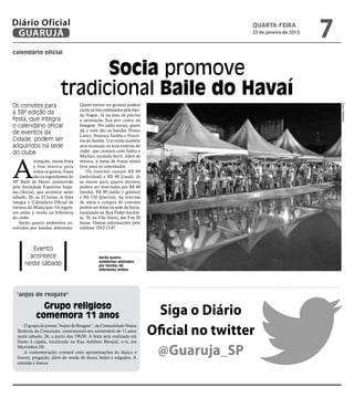 Diário Oficial
 GUARUJÁ
                                                                                           quarta-feira
                                                                                           23 de janeiro de 2013
                                                                                                                   7
calendário oficial


                                Socia promove
                          tradicional Baile do Havaí
Os convites para                    Quem estiver no ginásio poderá




                                                                                                                       Pedro Rezende
                                    curtir os hits embalados pela ban-
a 38ª edição da                     da Vogue. Já na área da piscina
festa, que integra                  a animação fica por conta da
o calendário oficial                Imagem. No salão social, quem
                                    dá o tom são as bandas Nosso
de eventos da                       Lance, Brazuca Samba e Parcei-
Cidade, podem ser                   ros do Samba. Um tenda também
adquiridos na sede                  será montada na área externa do
do clube                            clube, que contará com Índio e




A
                                    Marluci, tocando forró. Além de
           nimação, muita fruta     música, a mesa de frutas estará
           e boa música para        livre para os convidados.
           todos os gostos. Esses       Os convites custam R$ 60
           são os ingredientes do   (individual) e R$ 90 (casal). Já
38º Baile do Havaí, promovido       as mesas para quatro pessoas
pela Sociedade Esportiva Itape-     podem ser reservadas por R$ 60
ma (Socia), que acontece neste      (tenda), R$ 90 (salão e ginásio)
sábado, 26, às 23 horas. A festa    e R$ 150 (piscina). As reservas
integra o Calendário Oficial de     de mesa e compra de convites
eventos do Município. Os ingres-    podem ser feitas na sede da Socia,
sos estão à venda na bilheteria     localizada na Rua Padre Anchie-
do clube.                           ta, 76, na Vila Alice), das 9 às 20
    Serão quatro ambientes en-      horas. Outras informações pelo
volvidos por bandas diferentes.     telefone 3352-2187.



         Evento
        acontece                               Serão quatro
                                               ambientes animados
      neste sábado                             por bandas de
                                               diferentes estilos




  "anjos de resgate"

              Grupo religioso
            comemora 11 anos                                                Siga o Diário
                                                                          Oficial no twitter
      O grupo de jovens “Anjos de Resgate”, da Comunidade Nossa
  Senhora da Conceição, comemorará seu aniversário de 11 anos
  neste sábado, 26, a partir das 19h30. A festa será realizada em
  frente à capela, localizada na Rua Antônio Baraçal, s/n, em
  Morrinhos III.
      A comemoração contará com apresentações de dança e
  louvor, pregação, além de venda de doces, bolos e salgados. A
                                                                           @Guaruja_SP
  entrada é franca.
 