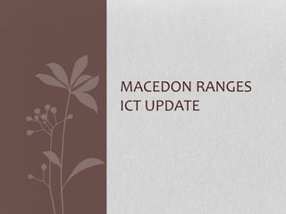 MACEDON RANGES
ICT UPDATE
 