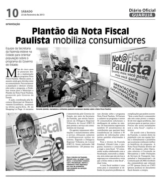 10               sábado
                 23 de fevereiro de 2013
                                                                                                                                                       Diário Oficial
                                                                                                                                                        GUARUJÁ
orientação


              Plantão da Nota Fiscal
           Paulista mobiliza consumidores
Equipe da Secretaria




                                                                                                                                                                                          Fotos Pedro Rezende
da Fazenda esteve na
Cidade para orientar
população sobre o
programa do Governo
do Estado



M
              ais de cinco anos
              se passaram des-
              de a implantação
              do programa Nota
Fiscal Paulista. Mesmo assim, o
assunto ainda gera dúvidas entre
os consumidores. Para esclarecer
a população e oferecer orienta-
ções sobre o programa, a Prefei-
tura trouxe para o Município o
Plantão da Nota Fiscal Paulista,
promovido pelo Governo do
Estado.
    A ação, coordenada pela Se-
cretaria Municipal de Desenvol-
vimento Econômico, aconteceu
na última quarta-feira, 20, no
Shopping La Plage. A iniciativa    Durante plantão, moradores e visitantes puderem esclarecer dúvidas sobre a Nota Fiscal Paulista

                                                                         é desenvolvida pelo Governo do         ram dúvidas sobre o programa          complicações que podem ocorrer.
                                                                         Estado, por meio da Secretaria         Nota Fiscal Paulista, 54 fizeram      “Sem a nota fiscal o consumidor
                                                                         da Fazenda, que enviou funcio-         o cadastro no programa e outros       não tem como provar a compra.
                                                                         nários da Delegacia Regional           54 consumidores solicitaram o         Se ele tiver algum problema, não
                                                                         Tributária do litoral (DRT-2)          desbloqueio de senhas no siste-       terá para quem se queixar, pois o
                                                                         para prestar o serviço aos consu-      ma. Os funcionários registraram       Procon não aceita reclamações
                                                                         midores de Guarujá.                    também 25 atendimentos de             sem a nota fiscal”, explica o
                                                                             Os agentes repassaram infor-       contribuintes que queriam fazer       técnico.
                                                                         mações e esclarecimentos sobre         transferências de créditos e 95           De acordo com a Secretaria
                                                                         o serviço, efetuaram cadastros         pedidos de informações sobre          da Fazenda, o contato direto da
                                                                         e desbloquearam senhas no              outras questões relacionadas à        população com sua equipe faci-
                                                                         sistema. Segundo a Delegacia           Fazenda.                              lita o entendimento e possibilita
                                                                         Regional Tributária do Litoral             Para o técnico da Fazenda         que as pessoas conheçam melhor
                                                                         (DRT-2), foram realizados 348          Estadual, Ubiratã Lima, o pro-        os benefícios do programa. A
                                                                         atendimentos: 120 pessoas tira-        grama incentiva o consumidor          Nota Fiscal Paulista devolve até
                                                                                                                a exigir a nota fiscal. “O consu-     30% do Imposto sobre Opera-
                                                                                                                midor acaba colaborando com a         ções relativas à Circulação de
                                                                                                                fiscalização, exercendo a cidada-     Mercadorias e sobre Prestações
                                                                                                                nia, sem contar que este ato traz a   de Serviços de Transporte Inte-
                                                                         Para o técnico da Fazenda,
                                                                         Ubiratã Lima, ao exigir a nota         segurança ao consumidor e evita       restadual e Intermunicipal e de
                                                                         fiscal, o consumidor colabora          que a firma omita a nota fiscal”,     Comunicação (ICMS) recolhido
                                                                         com a fiscalização, exerce a           disse Lima.                           dos consumidores que colocam
                                                                         cidadania e tem segurança
                                                                         em caso de problemas
                                                                                                                    A nota fiscal também é uma        o CPF (pessoa física) ou CNPJ
                                                                         com produtos ou serviços               arma para o consumidor se de-         (pessoa jurídica) no documento
                                                                         adquiridos                             fender de possíveis problemas ou      fiscal durante a compra.
 