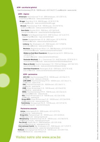 ACW - secrétariat général
Haachtsesteenweg 579, B - 1030 Brussel, +32 2 246 31 11, acw@acw.be - www.acw.be

 ACW - régions
  Antwerpen, Nationalestraat 111, B - 2000 Antwerpen, +32 3 220 12 22,
  acwantwerpen@acw.be - www.acwantwerpen.be
    Brugge, Oude Burg 13, B - 8000 Brugge, +32 50 33 27 38,
    acwbrugge@acw.be - www.acw.be/verbond/brugge
     Brussel, Pletinckxstraat 19, B - 1000 Brussel, +32 2 557 87 55,
     acwbrussel@acw.be - www.acw.be/verbond/brussel
      Gent-Eeklo, Korenlei 20, B - 9000 Gent, +32 9 269 96 69,
      acw.genteeklo@acw.be - www.acw.be/verbond/genteeklo
       Kempen, Korte Begijnenstraat 18, B - 2300 Turnhout, +32 14 40 31 51,
       regio.kempen@acw.be - regio.acw.be/kempen
        Leuven, Bondgenotenlaan 131, B - 3000 Leuven, +32 16 29 81 00,
        acwleuven@acw.be - www.acw.be/verbond/leuven
        Limburg, Mgr. Broekxplein 6, B - 3500 Hasselt, +32 11 29 08 70,
        acw.limburg@acw.be - www.acwlimburg.be
         Mechelen, Begijnenstraat 18 bus 1, B - 2800 Mechelen, +32 15 29 25 50,
         acwmechelen@acw.be - www.acw.be/verbond/mechelen
         Midden en Zuid West-Vlaanderen, Wijngaardstraat 48, B - 8500 Kortrijk,




                                                                                                                               | © gevaertgraphics |
         +32 56 23 37 11,
         m.z.west.vl@acw.be - www.acw.be/verbond/mzwvl
         Oostende-Westhoek, Dr. L. Colensstraat 7, B - 8400 Oostende, +32 59 55 25 11,
         oostende.westhoek@acw.be - www.acw.be/verbond/oostendewesthoek




                                                                                          Éditeur resp. : ACW, la coupole des mouvements ouvriers chrétiens, Kris Houthuys - Haachtsesteenweg 579 - B - 1030 Brussel - www.acw.be - pers@acw.be -
         Waas en Dender, Hendrik Heymanplein 7, B - 9100 Sint-Niklaas, +32 3 760 13 51,
         waasendender@acw.be - www.acw.be/verbond/waasendender
         Zuid-Oost-Vlaanderen, Keizersplein 20, B - 9300 Aalst, +32 53 76 16 02,
         acw.zovl@acw.be - www.acw.be/verbond/zuidoostvlaanderen

         ACW - partenaires
           ACV-CSC, Haachtsesteenweg 579, B - 1030 Brussel, +32 2 246 31 11,
          acv@acv-csc.be - www.acv-online.be
          LCM-ANMC, Haachtsesteenweg 579, B - 1030 Brussel, +32 2 246 41 11,
          lcm@cm.be - www.cm.be
          KAV, Urbain Britsierslaan 5, B - 1030 Brussel, +32 2 246 51 11,
          kav@kav.be - www.kav.be
         KWB, Urbain Britsierslaan 5, B - 1030 Brussel, +32 2 246 52 52,
         kwb@kwb.be - www.kwb.be
         OKRA, Haachtsesteenweg 579, B - 1030 Brussel, +32 2 246 44 41,
        secretariaat@okra.be - www.okra.be
        KAJ, Urbain Britsierslaan 5, B - 1030 Brussel, +32 2 246 53 00,
        info@kaj.be - www.kaj.be
       Groep ARCO, Urbain Britsierslaan 5, B - 1030 Brussel, +32 2 246 50 00,
       info@groeparco.be - www.groeparco.be
      Familiehulp, Koningsstraat 294, B - 1210 Brussel, +32 2 227 40 10,
      info@familiehulp.be - www.familiehulp.be

     Partenaires associés
        Arktos, Valkerijgang 26, B - 3000 Leuven, +32 16 29 57 74,
       info@arktos.be - www.arktos.be
      Groep Intro, Paviljoenstraat 1, B - 1030 Brussel, +32 2 242 85 43,
      info@groepintro.be - www.groepintro.be
     Welzijnszorg, Huidevetterstraat 165, B - 1000 Brussel, +32 2 502 55 75,
     info@welzijnszorg.be - www.welzijnszorg.be
    Pax Christi, Italiëlei 98a, B - 2000 Antwerpen, +32 3 225 10 00,
    paxchristi@paxchristi.be - www.paxchristi.be
   Internationaal Comité, Mgr. Broekxplein 6, B - 3500 Hasselt, +32 11 29 09 17,
  info@internationaalcomite.be - www.internationaalcomite.be
 Hefboom, Vooruitgangstraat 333 bus 5, B - 1030 Brussel, +32 2 205 17 20,
 hefboom@hefboom.be - www.hefboom.be



Visitez notre site www.acw.be
 