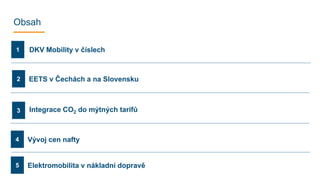 EETS v Čechách a na Slovensku
2
3
1 DKV Mobility v číslech
Obsah
Vývoj cen nafty
4
Integrace CO2 do mýtných tarifů
Elektromobilita v nákladní dopravě
5
 