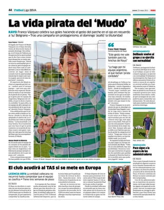 44 Jueves 23 mayo 2013 M
La vida pirata del ‘Mudo’
RAYO Franco Vázquez celebra sus goles haciendo el gesto del parche en el ojo en recuerdo
a ‘su’ Belgrano • Tras una campaña sin protagonismo, el domingo ‘asaltó’ la titularidad
Isaac Suárez • Madrid
El legado de Franco El Mudo
Vázquez en el Rayo llevaba
tintes de discreción hasta el
pasado domingo. Sin embar-
go,enelCiutatdeValénciano
desaprovechólaoportunidad
que le dio Paco como titular
paradespacharsumejorpar-
tido como franjirrojo. “Quizá
notuvelacontinuidadquevi-
neabuscar,peroelequipoan-
duvo muy bien todo el cam-
peonatoyasíesmásdifícilen-
contrar un lugar. Ante el
Levante tuve la oportunidad,
intentédarlomejoryporsuer-
te se ganó, que era lo más im-
portante”, comenta.
El repertorio del Mudo in-
cluyó su segundo gol del cur-
so —ambos ante el mismo
equipo—, que tuvo una cele-
bración muy especial, lleván-
dose la mano al ojo simulan-
doelparchedeunpirata.“Ha-
go el gesto por mi equipo de
Argentina, Belgrano de Cór-
doba, al que le dicen el pira-
ta cordobés. Va para ellos, es
miequipodeallíysiemprees-
toy pendiente de lo que le pa-
sa”, desvela Franco Vázquez.
Una celebración que le vie-
ne como anillo al dedo en Va-
llecas, donde la afición ha
adoptado el cántico de La vi-
dapiratacasicomosupropio
himno.“Laheescuchado yes
muy bonita. En el momento
que uno hace el gol se pone
contentoyseacuerdademu-
chas cosas y este gesto tam-
biénmevaleparaloshinchas
delRayoquenosacompañan”,
bromea El Mudo.
Apoyo desde la distancia
Surecuerdoparaelequipode
su corazón no ha pasado de-
sapercibido en su país. “Lo
han visto en Argentina y me
felicitaronporquesiemprees-
tán pendientes de lo que me
pasa a mí”, comenta.
Unoscompatriotasquepor
finhanpodidoverqueElMu-
do despliega en Vallecas las
artesquelehicieronbrillaren
Belgrano—envióaSegundaa
River— desde la mediapunta.
“Puedo jugar también por
banda, pero siempre hay po-
sicionesenlasqueteencuen-
tras más cómodo. De media-
puntahejugadobastanteyes
donde creo que mejor lo ha-
go”, reconoce.
FrancoVázqueznosearre-
pientedequesuabordajeala
titularidadhayallegadocuan-
do la Liga está a punto de
echarelcierre.“Estoyconten-
to por estar en el Rayo y la
oportunidad que me dio de
conocer otra Liga, vivir aquí,
que es muy lindo. Feliz por lo
quemeestápasando.Espere-
mosterminardelamejorma-
nera”, dijo. Aunque sabe que
sedebeaunPalermoqueaca-
badeperderlacategoríaenel
Calcio. “Tengo que volver, me
quedantresañosynohande-
cidido nada, ya se verá”.
Nisiquieralafaltadelicen-
cia para jugar en Europa mi-
nalailusióndelMudo.“Toda-
vía no está definido, hay una
posibilidad. Nosotros tene-
mos que centrarnos en ganar
los dos partidos que quedan
ydespuéslaDirectivaharáto-
do lo posible para que poda-
mos jugarlo”, zanja.Franco ‘El Mudo’ Vázquez (24) posa para MARCA repitiendo el gesto con el que celebra los goles.
Raúl Martín Presa (36).
PABLO MORENO
CARLOS BARAJAS
LICENCIA UEFA La entidad vallecana no
recurrirá hasta comprobar que el equipo
se clasifica • Tiene tres semanas de plazo
El club acudirá al TAS si se mete en Europa
I. S. • Madrid
El Rayo no decidirá si conti-
núaconsusrecursosparatra-
tardeobtenerlalicenciadela
UEFA hasta que no finalice la
temporada,yaqueesperaráa
comprobar la clasificación.
Si el equipo de Paco Jémez
acaba alcanzando una de las
plazas que dan derecho a ju-
garenEuropalapróximacam-
paña,laentidadvallecanare-
currirá ante el TAS (Tribunal
Arbitral del Deporte), que es
la única bala que le queda pa-
ra tratar de revocar la deci-
sión —hasta dos veces— de la
Federación Española de no
concederle la licencia.
Aún así, su recurso no ten-
dríamuchosvisosdeprospe-
rar, ya que los antecedentes y
la manera de proceder de la
UEFAenestoscasosnohacen
albergar muchas esperanzas
de éxito.
El Rayo dispone de tres se-
manas para presentar el re-
cursoanteelTAS,loqueleper-
mite esperar hasta el 1 de ju-
nioyconocerlaposiciónfinal
en la que acaba el equipo.
Desde la entidad vallecana
se entiende que no tiene sen-
tido pelear por la licencia sin
ni siquiera saber si el conjun-
to franjirrojo se gana ese de-
recho sobre el campo.
Paco sigue a la
espera de los
administradores
I. S. • Madrid
Pese a que el pasado lunes se
produjeron algunos avances
en la reunión mantenida en-
tre los administradores con-
cursalesylaDirectivadelRa-
yo acerca de la renovación de
Paco, el técnico continúa sin
firmar su nuevo contrato por
dos temporadas.
Uno de los administrado-
res se mantiene sin posicio-
narse,conloquetodaslaspar-
tessiguenalaesperadesude-
cisión. Aun así, se espera que
finalmenteseconsigalaapro-
bación y que Paco firme una
renovaciónpactadadesdeha-
ce dos meses.
RENOVACIÓN
Delibasic vuelve al
grupo y se ejercita
con normalidad
I. S. • Madrid
Delibasicprotagonizólabue-
nanoticiadelRayoenlavuel-
ta al trabajo, ya que se rein-
corporó al grupo y se ejercitó
connormalidad.Eldelantero
montenegrino fue baja en el
últimoencuentrofrentealLe-
vante a causa de un esguin-
ce cervical sufrido en el par-
tidoanterioranteelValencia.
Porsuparte,Lass,quetam-
bién se perdió la cita frente al
conjunto granota por unas
molestias musculares, traba-
jóayeralmargendesuscom-
pañeros para comprobar sus
sensaciones. No está descar-
tadoparamedirsealGetafeel
próximo domingo.
ENTRENAMIENTO
Delibasic (32), ayer.
CARLOS BARAJAS
“Lo hago por mi
equipo argentino,
al que llaman ‘pirata
cordobés”
“Este gesto me vale
también para los
hinchas del Rayo”
Franco ‘Mudo’ Vázquez
Centrocampista del Rayo“
Fútbol Liga BBVA
Paco Jémez (43).
CARLOS BARAJAS
 