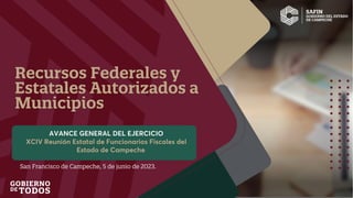 Recursos Federales y
Estatales Autorizados a
Municipios
San Francisco de Campeche, 5 de junio de 2023.
 