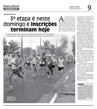 pedestrianismo
3ª etapa é neste
domingo e inscrições
terminam hoje
Os interessados têm somente até esta terça-feira (23) para efetuar
inscrição pelos sites: www.runnerbrasil.com.br e www.ativo.com
A etapa anterior
aconteceu na Praia
da Enseada e reuniu
380 esportistas
A
3ª Etapa do 1° Cir-
cuito de Pedestria-
nismo do Guarujá
será realizada neste
domingo (28), a partir das 9
horas, na Praia do Guaiúba. São
esperadas centenas de atletas
vindos de diversas partes do
País. O percurso da prova será
somente na orla asfaltada. São
duas categorias em disputa:
10 quilômetros, destinada aos
amadores mais experientes e
profissionais; e iniciantes, com
5 quilômetros de distância.
O kit oferecido aos inscritos é
composto por uma camiseta da
prova, numeral de peito e chip
de cronometragem, que deve ser
retirado no local da prova até
uma hora antes da largada.
Na premiação, os cinco me-
lhores tempos no geral dos 10
quilômetros receberão troféus es-
peciais. Já os três melhores tem-
pos no geral dos 5 quilômetros
e também os três melhores em
cada faixa etária dos 10 quilôme-
tros, ganharão troféus especiais
e pontuam no campeonato que
terá premiação especial no fim
do ano. Todos que completam a
prova recebem medalha de par-
ticipação e uma camiseta oficial
do evento
Segundo Eduardo Pereira da
Silva, coordenador do Circuito
para esta etapa, são esperados
cerca de 500 atletas partici-
pantes. “Na etapa anterior, em
maio, na Enseada, foram 380
esportistas. Com certeza, esse
número será ultrapassado aqui
no Guaiúba”, disse.
O Circuito, que teve início
no mês de março e vai ate de-
zembro, visa fazer do esporte
uma ferramenta de inclusão
social, sendo o pedestrianismo
um esporte que agrega pessoas
de diversas camadas sociais,
finaliza Eduardo.
A 3ª Etapa do Pedestrianismo
do Guarujá é uma realização da
Educa Guarujá e com apoio da
Prefeitura, por meio da Secretaria
de Esporte e Lazer.
Inscrições
Os interessados têm so-
mente até esta terça-feira
(23) para efetuar inscrição
pelos sites: www.runnerbra-
sil.com.br e www.ativo.com.
Os valores são os seguintes:
10 quilômetros: R$ 50, 10
quilômetros para maiores
de 60 anos: R$ 25 e 5 quilô-
metros: R$ 50.
RaimundoNogueira
terça-feira
23 de julho de 2013
9GUARUJÁ
Diário Oficial
 