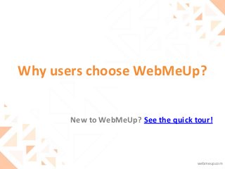 Why users choose WebMeUp?
webmeup.com
New to WebMeUp? See the quick tour!
 