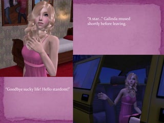 “A star...” Galinda mused shortly before leaving.“Goodbye sucky life! Hello stardom!”