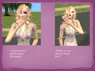 “Great Shatner’s ghost! Look at this dump!”“There’s no way that I’m living here.”