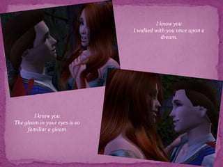 I know youI walked with you once upon a dream.I know youThe gleam in your eyes is so familiar a gleam