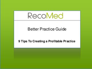 Better Practice Guide
9 Tips To Creating a Profitable Practice

 
