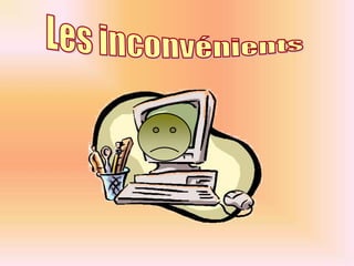 Les inconvénients