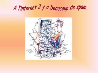 A l’internet il y a beaucoup de spam.