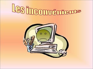 Les inconvénients 