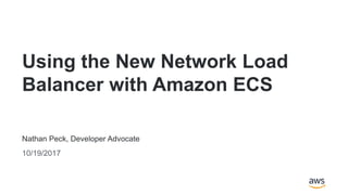 Nathan Peck, Developer Advocate
10/19/2017
Using the New Network Load
Balancer with Amazon ECS
 
