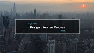 www.skyesant.com
Design Interview Process
2023
Skye Sant
 