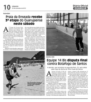 10

Diário Oficial
GUARUJÁ

sábado

23 de novembro de 2013

Fotos Pedro Rezende

futevôlei

Praia da Enseada recebe
3ª etapa do Guarujaense
neste sábado

A

3º Etapa do Circuito Guarujaense de Futevôlei 2013
acontece neste sábado, 23, a
partir das 9 horas, na Praia da
Enseada, em frente ao Delphin Hotel.
Nesta penúltima etapa, a competição
traz duas novidades: novo formato (com
séries A e B) e a parceria da Federação
Paulista de Futevôlei.
A competição contará com atletas de
Guarujá, Santos, São Vicente e São Paulo
e de algumas cidades do interior do Estado. Ao todo, serão 28 duplas, sendo as
12 melhores colocadas no guarujaense na
série A e 16 duplas de atletas iniciantes
na série B.
Segundo Carlos Brandão, organizador
do circuito, o novo formato da competi-

ção, com abertura para duplas iniciantes,
tem o objetivo de expandir ainda mais o
futevôlei na Cidade e na região. “Além
disso, agora com a chancela da Federação Paulista de Futevôlei o campeonato
ganha maior credibilidade e a expectativa
é que cresça a cada etapa”, disse.
Duplas iniciantes interessadas em
participar podem se inscrever no dia e
local da competição, caso ainda restem
vagas. Informações sobre o Circuito
podem ser obtidas na página www.
facebook.com/guarujaensedefutevolei.
O Guarujaense de Futevôlei é realizado
pela Flex Academia, Prefeitura de Guarujá, por meio da Secretaria de Esporte
e Lazer, em parceria com a Federação
Paulista de Futevôlei.

bocha rafa

Equipe 14 Bis disputa final
contra Botafogo de Santos
A decisão, que acontece na segunda-feira, 25, será válida
pela Copa de Bocha do Tênis Clube de Santos

A
Com novo formato e chancela da
Federação Paulista de Futevôlei,
o circuito chega à penúltima
etapa do ano

equipe de bocha 14 Bis de
Guarujá vai enfrentar a equipe
do Botafogo Atlético Clube de
Santos pela final da Copa de
Bocha Rafa do Tênis Clube de Santos. A
partida está marcada para segunda-feira,
25, ás 19 horas, na sede do clube, na Rua
Minas Gerais, 37, no Boqueirão, em Santos, com entrada gratuita.
Segundo o técnico da equipe de Guarujá, Carlos Santos Luz, o Peu, os atletas
estão confiantes no título. “Chegamos
à decisão como líderes da competição.
Temos condições de vencer e vamos lutar
por isso”, revelou.
A Copa do Tênis Clube contou com
a participação de seis equipes, sendo três
de Santos, duas de Praia Grande e uma de
Guarujá. Convidada pela organização do

evento, a equipe 14 Bis, formada por 15
atletas (base da seleção de Guarujá) venceu duas e perdeu apenas uma partida.
José Messias Irmão, organizador do
evento e técnico da equipe anfitriã, conta que as disputas aconteceram com as
equipes jogando entre si, se classificando
para a final a primeira (14 Bis) e a segunda
(Botafogo) melhor colocada na tabela. “Os
jogos tiveram um bom nível com muita
técnica, inclusive com a participação do
melhor jogador de bocha do Brasil, o Ricardinho, que defende o Tênis Clube de
Santos", finalizou.
A equipe de Bocha 14 Bis de Guarujá
conta com apoio da Prefeitura de Guarujá,
por meio da Secretaria de Esporte e Lazer,
que conta com a Diretoria de Esporte da
Terceira Idade.

 