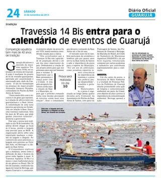 24

Diário Oficial
GUARUJÁ

sábado

23 de novembro de 2013

tradição

Travessia 14 Bis entra para o
calendário de eventos de Guarujá
Competição aquática
tem mais de 40 anos
de tradição

Praticagem de Santos, das Prefeituras de Guarujá e Bertioga,
da Marinha do Brasil, do Clube
de Nadadores de Maratonas
Aquáticas (NAMAN) e de um
forte esquema voluntariado
composto por outras academias
e nadadores que contribuem
espontaneamente para a realização.

Ato foi oficializado na
presença do major-aviador
Alexandre Jannuzzi Peçanha,
comandante do Núcleo da
Base Aérea de Santos
zARIF rIBEIRO

G

Ambiental

Um dia antes da prova, a
Secretaria de Meio Ambiente
e a Unidade de Presença Política da Prefeitura de Guarujá
estarão promovendo uma ação
de limpeza e conscientização
ambiental em parte do Canal,
com objetivo de aliar a prova e a
importância da conscientização
ambiental. Bertioga apoiará a
ação.

Este ano, a largada será em
Bertioga e a chegada na Base
Aérea, em Vicente de Carvalho

dIVULGAÇÃO

uarujá oficializou a
inserção da maratona aquática Travessia 14 Bis, no calendário de eventos de Guarujá.
A ação é resultante do projeto
de lei de vereador guarujaense,
aprovado por unanimidade e
sancionado pela chefe do Executivo. O ato foi formalizado
na presença do major-aviador
Alexandre Jannuzzi Peçanha,
comandante do Núcleo da Base
Aérea de Santos.
“Estou muito feliz com a iniciativa é um gesto que representa e relação de afetiva entre nós
guarujaenses e a Base Aérea.
A consolidação de uma nova
parceria que precisa ser fortalecida em relação à Base. Essa é
uma travessia tradicional, feita
há mais de 40 anos, que pode
ganhar contornos turísticos”,
declarou a governante.
Este ano, a prova será realizada no dia 30 de novembro. Os
atletas devem chegar ao local
às 6 horas, porém a largada
está prevista para as 8h30. A
organização alerta sobre uma
importante mudança: a inversão da largada e chegada. Ao
contrário dos anos anteriores, a
largada será próximo ao Forte
São João, em Bertioga e a chegada na Base Aérea.
O Comandante explicou
que a mudança, assim como a
definição de data e horário da
prova estão ligadas à maré. A
Travessia Aquática 14 Bis é a
maior e mais tradicional prova
de seu gênero no Brasil. São 24
km de extensão, conduzida nas
águas do Canal de Bertioga, que
separa Guarujá e o continente.

A primeira edição da prova foi que deixará o comando da Base
em 1970, numa aventura consi- Aérea até o fim do ano.
derada ousada para a época.
O vereador autor da lei tam“Nós acreditamos que a bém participou da cerimônia e
Travessia 14 Bis tem capacida- lembrou que por quatro anos
de de ampliação devido a ser serviu na Base Aérea de Santos
um das mais importantes do e sabe a importância da prova
país. Defendemos a criação de para o esporte do Município.
um projeto piloto para que nos “Foi um ato de admiração,
próximos anos seja um fomento como jornalista esportivo tepara o turismo. É
mos consciência
importante que a
da importância da
Prova será
Base permaneça e
travessia e a prova
cresça junto com
não poderia pasrealizada
a Cidade. A luta
sar despercebida”,
no dia
pelo aeroporto forressaltou o parlataleceu ainda mais
mentar.
30
a relação da Base
Historicamene o Município, este, a prova é orgapero que o próximo comando nizada ao longo destas quatro
tenha essa mesma percepção décadas pelo Comando da
de estreitar ainda mais essa Aeronáutica do Núcleo da Base
relação”, disse o comandante Aérea de Santos, com apoio da

 