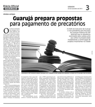 Diário Oficial
GUARUJÁ

sábado

23 de novembro de 2013

3

dívidas antigas

O

Guarujá prepara propostas
para pagamento de precatórios
A chefe do Executivo de Guarujá
e vice-presidente para Assuntos
de Finanças Públicas da FNP
defende que os sequestros
autorizados pela Justiça junto
aos cofres municipais estão
inviabilizando a continuação de
projetos importantes na Cidade

Reproduçã

s valores estimados
dos estoques de dívidas públicas dos
municípios brasileiros estão assim divididos:
precatórios R$ 24 bi (17%);
previdência R$ 62 bi (43%) PASEP R$ 7,2 BI (5%); FGTS R$
8 bi (6)% e supondo desconto
médio de 35% com a mudança
na correção, a dívida com a
União chegaria a R$ 44,2 bi
(30%), resultando num valor
total de R$ 145,4 bilhões. Esses
números foram apresentados
durante a reunião da direção
da Frente Nacional de Prefeitos (FNP), realizada na última
semana, em São Paulo, para
discutir entre outros assuntos
a questão dos precatórios e as
dívidas dos municípios.
Todo esse endividamento
pode se agravar após o ministro
do Supremo Tribunal Federal
(STF), Luiz Fux, decidir que o
fluxo de precatórios do período
2014-2018 deverá ser liquidado
até o final de 2018 e declarar
nulas, com eficácia retroativa,
as regras que instituíam o índice da poupança para correção
monetária e o cômputo dos
juros moratórios dos precatórios. Ele também declarou nulo
o pagamento de precatórios
por leilões ou acordos, após o
trânsito em julgado das Ações
Diretas de Inconstitucionalidade (ADIs), porém sem efeitos
retroativos.
Para a vice-presidente para
Assuntos de Finanças Públicas
e chefe do Executivo guarujaense, esta decisão inviabiliza
a administração das cidades.
“Com o grande volume de
dividas de precatórios, como
é o nosso caso, a Cidade se
encontra numa situação muito
difícil. Tivemos 23 tentativas

Governantes da FNP resolveram preparar documento com a realidade de cada município para apresentar ao ministro do STF que pediu vistas do processo

de sequestros, fora o que realmente foi sequestrado. Com a
falta do recurso, não podemos
dar as contrapartidas das obras
públicas e nem realizar melhorias de extrema importância
para nossa população. Verba
d e o b r a s e ser viç os fora m
destinadas para pagar dívidas
que não foram feitas na minha
gestão. Hoje não consigo tapar
buracos e fazer investimentos
que a Cidade precisa”, declarou a governante.
Por unanimidade, os presentes à reunião decidiram

que a FNP apresentará proposta, ressaltando as diferentes
realidades dos municípios,
com objetivo que cada cidade
devedora possa cumprir com
o pagamento. “Nossa ideia é
que a emenda 62, que instituía
o pagamento dos precatórios
em até 15 anos, ainda fique em
vigência por mais dois anos até
que uma nova alternativa seja
apresentada”, disse o presidente da Frente, José Fortunati.
Para dar celeridade aos
trabalhos, a chefe do Executivo
de Guarujá propôs e foi aceito

que técnicos das prefeituras se
reúnam para elaborar propostas, que contem com a colaboração da Advocacia Geral
da União (AGU) e Ordem dos
Advogados do Brasil (OAB),
para que posteriormente seja
marcada uma audiência com
o ministro Luiz Roberto Barroso, do STF, que pediu vistas
do processo.
A reunião contou com a
presença do presidente da
instituição e prefeito de Porto Alegre José Fortunati; da
governante de Guarujá e vice-

presidente para Assuntos de Finanças Públicas; do prefeito de
São Paulo e 1º vice-presidente
Nacional, Fernando Haddad; o
secretário geral da FNP, Luiz
Marinho; do prefeito de Embu
das Artes e vice-presidente
para Assuntos de Consórcios
Públicos, Chico Brito; dos
prefeitos de Guarulhos, Sebastião Almeida; de Santo André,
Carlos Grana; de Indaiatuba,
Reinaldo Nogueira; de Ubatuba, Maurício Humberto;,
secretários municipais, entre
outros.

 