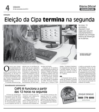 4

Diário Oficial
GUARUJÁ

sábado

23 de novembro de 2013

votação

Eleição da Cipa termina na segunda
Pedro Rezende

No total, 13
candidatos
disputam nove
vagas para assumir
voluntariamente o
trabalho da Comissão
Interna de Prevenção
de Acidentes

Servidores podem votar
nos locais de trabalho

O

prazo para eleger
os representantes da
Comissão Interna de
Prevenção de Acidentes (Cipa) termina nesta
segunda-feira, 25. No total, 13
candidatos disputam nove vagas.
O exercício do mandato é de um
ano. Durante esse período, cada
eleito assume, voluntariamente,
o trabalho da Cipa.
A comissão eleitoral da Cipa

informa que os servidores deverão votar em seus respectivos
locais de trabalho, onde têm à
disposição uma urna. Para isso,
é necessário a apresentação do
número do prontuário e um documento com foto: identidade
funcional (crachá), carteira de
identidade (RG), carteira de trabalho ou carteira de motorista.
O horário de votação será o de
funcionamento do local onde o

servidor está lotado.
Composta por 18 membros,
nove eleitos pelos servidores e os
demais designados pela Administração, a CIPA da Prefeitura
de Guarujá também conta com
a designação de um secretário
e de seu substituto, podendo
ser escolhido dentre os membros da Comissão. O presidente
da CIPA, Fernando Ventura,
ressalta que a votação é bem

simples. “A eleição é eletrônica,
no computador do local em que
o servidor trabalha. Na tela, o
funcionário terá que escolher
apenas um candidato entre os
13”, explicou.

CIPA

A Comissão Interna de Prevenção de Acidentes é formada
por servidores com o objetivo de
prevenir os acidentes de trabalho

e ajudar na promoção da saúde
do trabalhador. Trata-se de um
órgão representativo de prevenção de acidentes previsto pela
Consolidação das Leis do Trabalho (CLT) e regulamentado pela
NR 05 do Ministério do Trabalho
e Emprego. Os membros da Cipa
se reúnem, ordinariamente, uma
vez por mês para discutir políticas internas de prevenção de
acidentes do trabalho.

atendimento psicossocial

CAPS III funciona a partir
das 12 horas na segunda
O Centro de Atendimento
Psicossocial III (Caps III) e
a farmácia anexa ao local
terão o expediente alterado
na próxima segunda-feira,
25. O atendimento ao público será suspenso das 8 às 12

horas para reunião dos funcionários, com o objetivo de
reorganizar o serviço.
O Caps e a farmácia atenderão o público das 12 às 17
horas na segunda-feira. O
expediente nas unidades vol-

ta ao horário normal no dia
seguinte, das 8 às 17 horas.
A unidade fica na Avenida
Adriano Dias dos Santos, nº
692, no Jardim Boa Esperança. Informações pelo telefone
3355-8445.

DISQUE DENGUE

0800 779 8000
das 8 às 18 horas

 