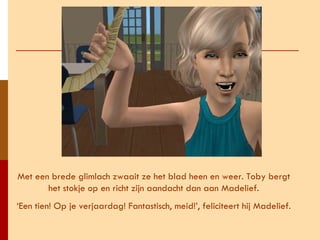 Met een brede glimlach zwaait ze het blad heen en weer. Toby bergt het stokje op en richt zijn aandacht dan aan Madelief. ‘ Een tien! Op je verjaardag! Fantastisch, meid!’, feliciteert hij Madelief. 
