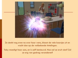 Ze denkt nog even na over haar wens, blaast de vele kaarsjes uit en wacht dan op de welbekende tintelingen. Toby moedigt haar aan, en is zelf benieuwd. Hoe zal ze eruit zien? Zal ze erg van gedrag veranderen? 