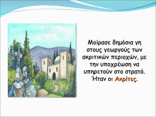 Μοίρασε δημόσια γη στους γεωργούς των ακριτικών περιοχών, με την υποχρέωση να υπηρετούν στο στρατό. Ήταν οι  Ακρίτες . 