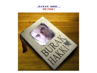 … B U R A K  HAKKI…. ,  THE STAR  ! 