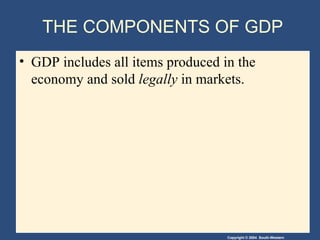THE COMPONENTS OF GDP GDP includes all items produced in the economy and sold  legally  in markets. 