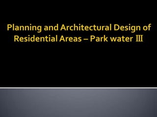 Planning and Architectural Design of Residential Areas – Park water Ⅲ 