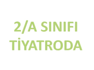 2/A SINIFI TİYATRODA