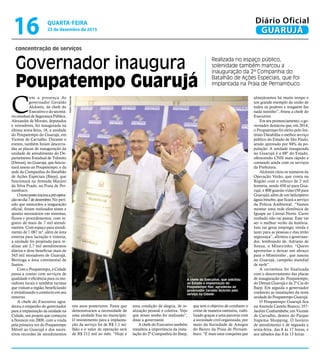 concentração de serviços
Governador inaugura
Poupatempo Guarujá
Realizada no espaço público,
solenidade também marcou a
inauguração da 2ª Companhia do
Batalhão de Ações Especiais, que foi
implantada na Praia de Pernambuco
PedroRezende
C
om a presença do
governador Geraldo
Alckmin, da chefe do
Executivo e do secretá-
rio estadual de Segurança Pública,
Alexandre de Moraes, deputados
e vereadores, foi inaugurada na
última sexta-feira, 18, a unidade
do Poupatempo do Guarujá, em
Vicente de Carvalho. Durante o
evento, também foram descerra-
das as placas de inauguração da
unidade de atendimento do De-
partamento Estadual de Trânsito
(Detran), no Guarujá, que funcio-
nará anexo ao Poupatempo, e da
sede da Companhia do Batalhão
de Ações Especiais (Baep), que
funcionará na Avenida Marjori
da Silva Prado, na Praia de Per-
nambuco.
Onovopostoiniciouapré-opera-
çãonodia7dedezembro. No perí-
odo que antecedeu a inaguração
oficial, foram realizados testes e
ajustes necessários em sistemas,
fluxos e procedimentos, com re-
gistro de mais de 7 mil atendi-
mentos. Com espaço para atendi-
mento de 1.087 m², além de área
externa para lacração e vistoria,
a unidade foi projetada para re-
alizar até 2,7 mil atendimentos
diários e deve beneficiar mais de
343 mil moradores de Guarujá,
Bertioga e área continental de
Santos.
Com o Poupatempo, a Cidade
passa a contar com serviços de
qualidade e eficiência para os mo-
radores locais e também turistas
que visitam a região, beneficiando
e revitalizando o comércio em seu
entorno.
A chefe do Executivo agra-
deceu o empenho do governador
para a implantação da unidade na
Cidade, um projeto que começou
a florescer em 2009, com a vinda
pela primeira vez do Poupatempo
Móvel ao Guarujá e dos suces-
sivos recordes de atendimentos
A chefe do Executivo, que solicitou
ao Estado a implantação do
Poupatempo fixo, agradeceu ao
governador Geraldo Alckmin pelo
serviço na Cidade
almejávamos há muito tempo e
um grande exemplo da união de
todos os poderes e ninguém faz
nada sozinho”, frisou a chefe do
Executivo.
Em seu pronunciamento, o go-
vernador destacou que, em 2014,
o Poupatempo foi eleito pelo Ins-
tituto Datafolha o melhor serviço
público do Estado de São Paulo,
sendo aprovado por 94% da po-
pulação. A unidade inaugurada
no Guarujá é a 68ª do Estado,
oferecendo CNH mais rápido e
contando ainda com os serviços
da Prefeitura.
Alckmin citou os números da
Operação Verão, que conta na
Região com o reforço de 2 mil
homens, sendo 450 só para Gua-
rujá, e 800 guarda-vidas (50 para
Guarujá); além de um helicóptero
águia biturbo, que ficará a serviço
da Polícia Ambiental. “Vamos
montar uma rede eletrônica de
Iguape ao Litoral Norte. Carro
roubado não vai passar. Esse vai
ser o melhor verão da história.
Isso vai gerar emprego, renda e
lazer para as pessoas e elas terão
segurança”, afirmou o governan-
dor, lembrando de, Adriano de
Souza, o Mineirinho. “Quero
aproveitar e deixar um abraço
para o Mineirinho , que nasceu
no Guarujá, campeão mundial
de surfe”.
A cerimônia foi finalizada
com o descerramento das placas
de inauguração do Poupatempo,
do Detran Guarujá e da 2ª Cia do
Baep. Em seguida o governador
conheceu as instalações da nova
unidade do Poupatempo Guarujá.
O Poupatempo Guarujá fica
na Avenida Castelo Branco, 357-
Jardim Cunhambebe, em Vicente
de Carvalho, dentro do Parque
Itapema Shopping. O horário
de atendimento é de segunda a
sexta-feira, das 8 às 17 horas, e
aos sábados das 8 às 13 horas.
nos anos posteriores. Fatos que
demonstraram a necessidade de
uma unidade fixa no município.
O investimento para a implanta-
ção da serviço foi de R$ 1,1 mi-
lhão e o valor de operação será
de R$ 212 mil ao mês. “Hoje é
uma condição de alegria, de re-
alização pessoal e coletiva. Vejo
que nosso sonho foi realizado”,
disse a governante.
A chefe do Executivo também
ressaltou a importância da insta-
lação do 2ª Companhia do Baep,
que tem o objetivo de combater o
crime de maneira ostensiva, viabi-
lizado graças a uma parceria com
a sociedade civil organizada, por
meio da Sociedade de Amigos
do Bairro da Praia de Pernam-
buco. “É mais uma conquista que
QUARTA-FEIRA
23 de dezembro de 2015
16 GUARUJÁ
Diário Oficial
 