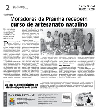 Atendendo às normas do Ministério da Saúde, nesta quarta-feira,23, das 14h30 às 17 horas, as Usa-
fas Vila Zilda (Rua Paulo Augustinho da Silva, s/n) e Sítio Conceiçãozinha (Rua Nova Esperança, 11)
realizam reunião de trabalho para avaliar as ações e analisar resultados mensais. O atendimento nas
unidades será das 8 às 14h30. Outras informações pelos telefones 3382-4791 e 3355-6868 (Vila Zilda)
3354-1727 (Sítio Conceiçãozinha).
Vila Zilda e Sitio Conceiçãozinha têm
atendimento parcial nesta quarta
usafas
capacitação
Moradores da Prainha recebem
curso de artesanato natalino
Dez moradores
da comunidade
concluíram a
capacitação do
projeto Favela
Porto Cidade
P
romovendo geração de
renda e trabalhando a
autoestima de moradores
daPrainha,emVicentede
Carvalho, a Prefeitura de Guarujá
ofereceu o curso de elaboração de
enfeites de Natal. A ação é coorde-
nada pela Secretaria de Habitação,
em parceria com a Rodvias Enge-
nharia e a Associação de Morado-
res da Prainha. O curso compõe o
FavelaPortoCidade,umprojetodo
Programa de Aceleração do Cres-
cimento (PAC 1).
A capacitação ocorreu em três
dias. “A ação permite que os mo-
radores não fiquem ociosos em
casa, que interajam e recebam no-
vos conhecimentos. Através desta
aprendizagem, eles podem gerar
renda”, explicou a assistente social
daRodvias,RacheldaCostaPedro,
ressaltando que a intenção foi dar
oportunidadesparaacomunidade.
Segundo ela, todo o material
para as produções, como tintas,
laços e glitters são fornecidos pela
Secretaria de Habitação, mas os
objetos principais são conseguidos
pelos próprios moradores. “Eles
podem usar garrafas pet, potes de
sorvete ou latas. Essa é uma ótima
maneira de trabalhar a sustentabi-
lidade.Assim,elesestãoreciclando
e ajudando a natureza”.
Uma confraternização acon-
tecerá na próxima quarta-feira,
16, para entrega dos certificados
aos dez moradores da Prainha
que concluíram a capacitação.
De acordo com o presidente da
Associação de Moradores da
Prainha, Carlos Alberto de Sou-
za, essa é uma forma de resgate
da cidadania. “O curso incentiva o
coletivo, o trabalho em grupo. Um
convívio que resgata a dignidade
dessas pessoas. Muitos não têm
nenhuma expectativa na vida, mas
com o curso, eles podem conse-
guir uma renda de produtos que
estariam no lixo”, ressaltou.
Um dos moradores beneficia-
dos com o curso foi João da Silva
Filho,de62anos.Eletrabalhacom
reciclagem.“Massóagoradescobri
como usar a arte para reciclar. No
curso aprendi que posso produzir e
depoisvender.Conseguiumdinhei-
ro extra, além disso, me distraio. É
como uma terapia!”.
A dona de casa Maria Helena
Vieira Barros, que está há 10 anos
na Prainha, explica que sempre
busca participar dos cursos ofe-
recidos pela Prefeitura à comuni-
dade. “Aprendendo essas coisas,
além de deixar a minha casa mais
bonita para as festas de fim de ano,
eu também posso vender os pro-
dutos e gerar uma renda”.
A estudante de pedagogia Ja-
cqueline Santos Pietro Simplício
da Silva disse que não pretende
comercializar suas produções.
Segundo ela, o intuito é passar o
conhecimento. “Trabalho no pro-
jeto de alfabetização de crianças
na Associação dos Moradores da
Prainha, e quero aprender aqui
para poder ensiná-las depois”
FAVELA PORTO CIDADE
O projeto faz parte do Progra-
ma de Aceleração do Crescimento
(PAC 1), num convênio entre Pre-
feitura e Ministério das Cidades.
Desde 2009, a Prefeitura realizou
469 sonhos de casa própria e digna
às famílias da Prainha, Acaraú,
Complexo Vila Rã, Sossego e
Areião, além da regularização de
diversas moradias que se encon-
travam em áreas de consolidação,
cujos moradores conseguiram a
documentação. A última entrega
beneficiou 76 famílias na Prainha,
completando 114 unidades entre-
gues naquele local.
O Projeto Favela Porto Cidade
consiste na construção e regulari-
zação de unidades habitacionais
exclusivamente para as famílias re-
sidentes no Sítio Conceiçãozinha,
Complexo Prainha, Marezinha e
Aldeia.
RaimundoNogueira
QUARTA-FEIRA
23 de dezembro de 2015
2 GUARUJÁ
Diário Oficialexpediente
O noticiário relativo às
atividades da Câmara
Municipal, bem como a
produção e edição de
seus atos oficiais, são de
responsabilidade exclusiva
do Poder Legislativo.
GABINETE DA PREFEITA
Avenida Santos Dumont, 800 • PABX 3308.7000
Bairro Santo Antônio • CEP 11432-502
site: www.guaruja.sp.gov.br
DIÁRIO OFICIAL 3308.7470
e-mail: diario@guaruja.sp.gov.br
| Diretora e editora • Wanda Fernandes • Mtb. 27.855
| Projeto gráfico • Diego Rubido
| Diagramação • Diego Rubido e Diego Andrade
Noticiário produzido a partir de material da
Assessoria de Imprensa da Prefeitura de Guarujá
| Impressão: Gráfica Diário do Litoral
| Tiragem: 10 mil exemplares
GUARUJÁDiário Oficial
Unidade Fiscal
do Município R$ 2,53
DOE VIDA
DOE SANGUE
Colabore
com o Banco
de Sangue
do Hospital
Santo Amaro
 