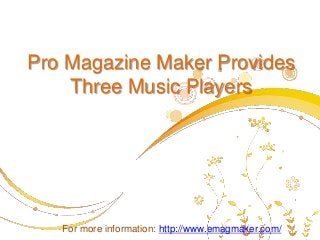 Pro Magazine Maker Provides
    Three Music Players




   For more information: http://www.emagmaker.com/
 