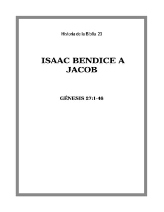Historia de la Biblia 23




ISAAC BENDICE A
    JACOB


   GÉNESIS 27:1-46
 