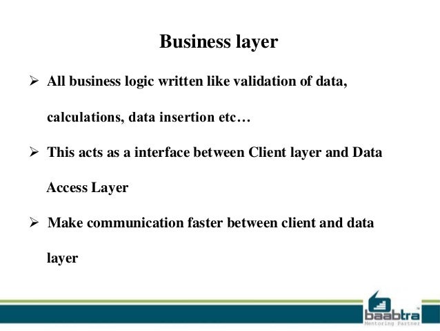 Data layer
 Actual database is comes in the picture

 Contains methods to connect with database and to
perform insert, u...