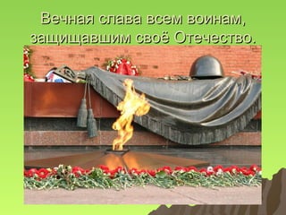 Вечная слава всем воинам,
защищавшим своё Отечество.

 