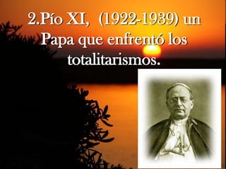 2.Pío XI, (1922-1939) un
Papa que enfrentó los
totalitarismos.

 
