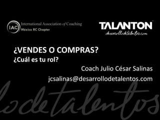¿VENDES O COMPRAS?
¿Cuál es tu rol?
Coach Julio César Salinas
jcsalinas@desarrollodetalentos.com

 