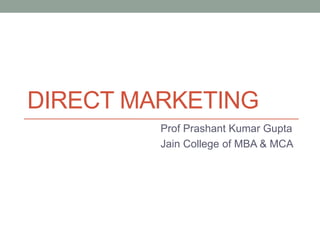 DIRECT MARKETING
Prof Prashant Kumar Gupta
Jain College of MBA & MCA
 
