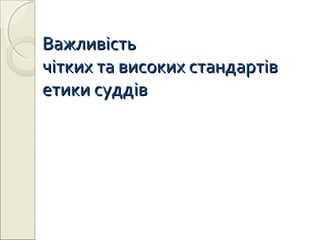 ВажливістьВажливість  
чіткихчітких  тата  високихвисоких  стандартівстандартів  
етикиетики  суддівсуддів  
 