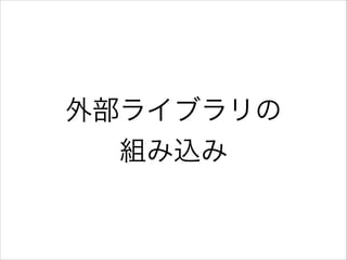 外部ライブラリの
組み込み
 