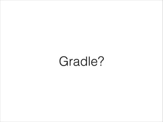 Gradle?
 