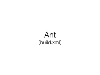 Ant 
(build.xml)
 