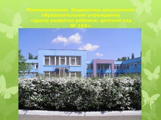 Муниципальное бюджетное дошкольное
образовательное учреждение
«Центр развития ребенка- детский сад
№ 169»
 