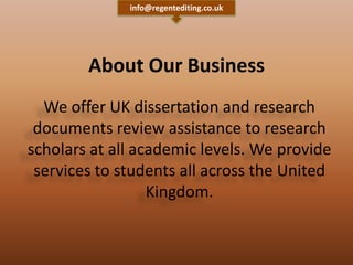 About Our Business
We offer UK dissertation and research
documents review assistance to research
scholars at all academic ...